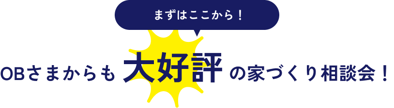 まずはここから！OBさまからも大好評の家づくり相談会！