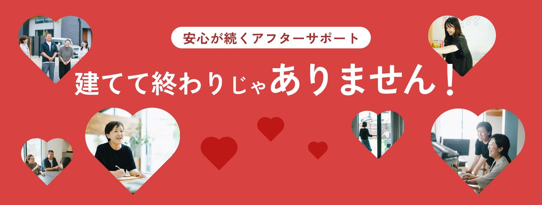 安心が続くアフターサポート　建てて終わりじゃありません！