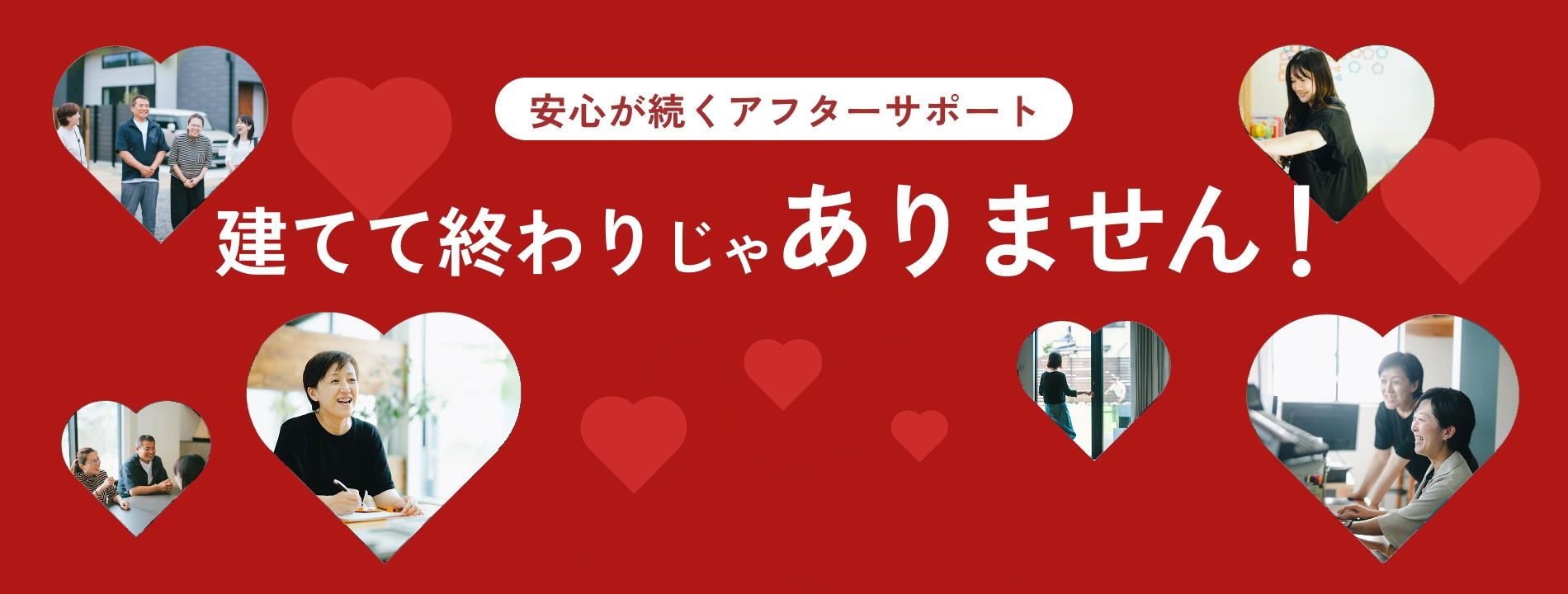 安心が続くアフターサポート　建てて終わりじゃありません！