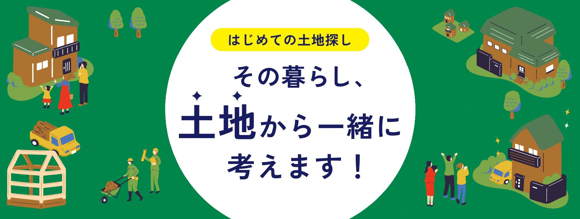 はじめての土地探し　その暮らし、土地から一緒に考えます！