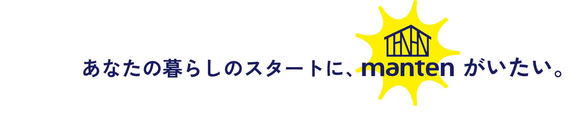 あなたの暮らしのスタートに、mantenがいたい。